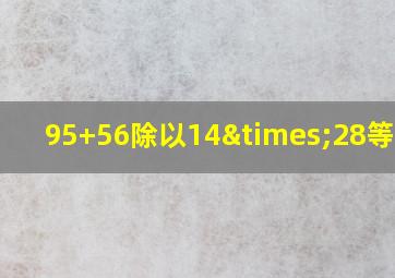 95+56除以14×28等于几