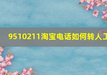 9510211淘宝电话如何转人工