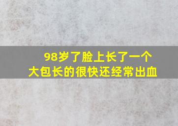 98岁了脸上长了一个大包长的很快还经常出血