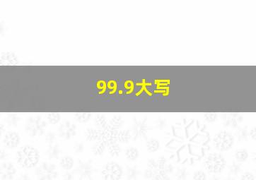 99.9大写