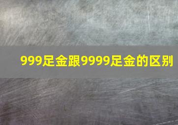 999足金跟9999足金的区别