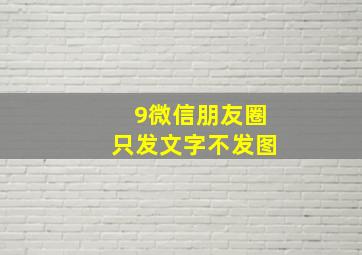 9微信朋友圈只发文字不发图