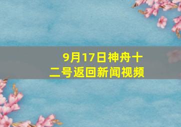 9月17日神舟十二号返回新闻视频