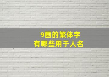 9画的繁体字有哪些用于人名