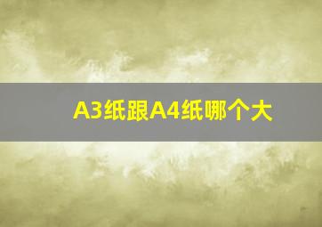 A3纸跟A4纸哪个大