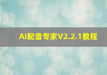 AI配音专家V2.2.1教程