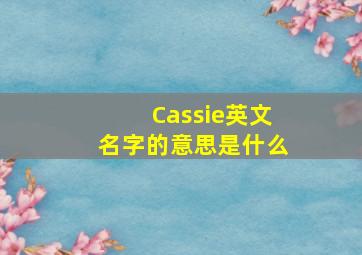 Cassie英文名字的意思是什么