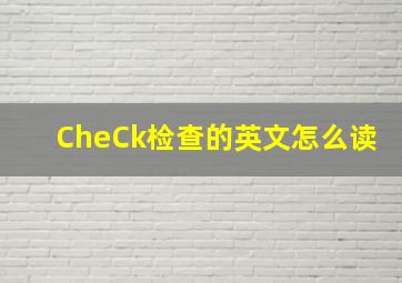 CheCk检查的英文怎么读