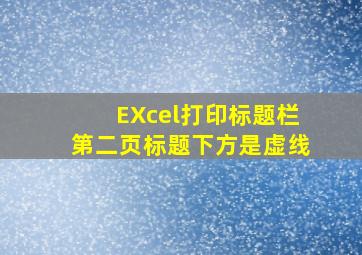 EXcel打印标题栏第二页标题下方是虚线