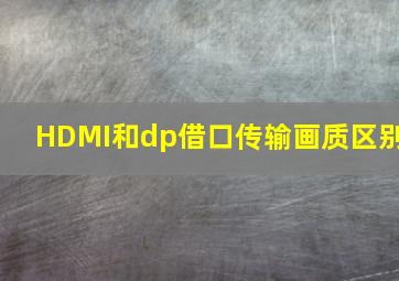 HDMI和dp借口传输画质区别