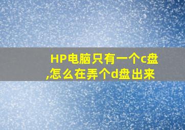 HP电脑只有一个c盘,怎么在弄个d盘出来