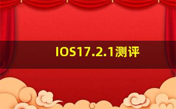 IOS17.2.1测评