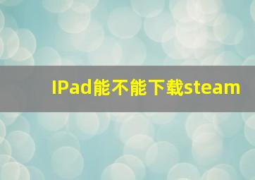 IPad能不能下载steam