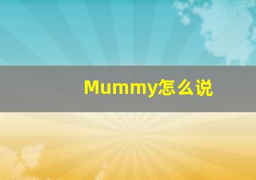 Mummy怎么说