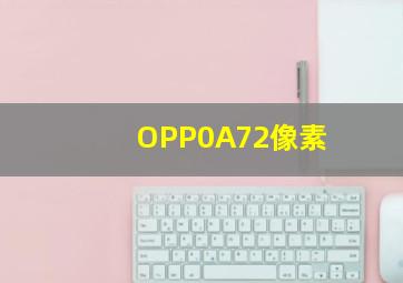 OPP0A72像素