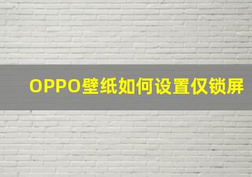 OPPO壁纸如何设置仅锁屏