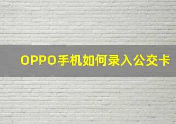 OPPO手机如何录入公交卡