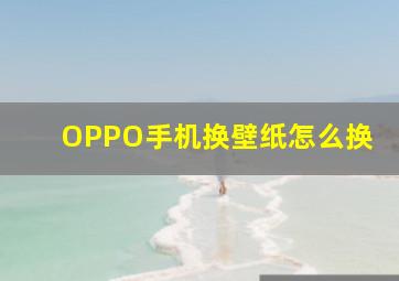 OPPO手机换壁纸怎么换