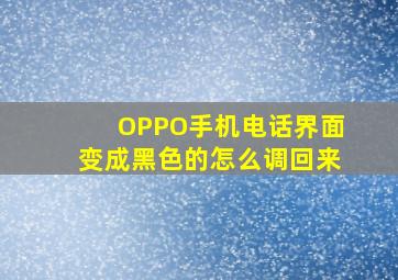 OPPO手机电话界面变成黑色的怎么调回来