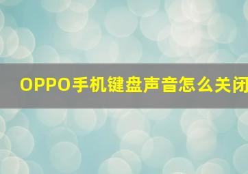 OPPO手机键盘声音怎么关闭