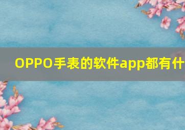 OPPO手表的软件app都有什么