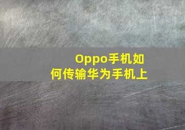 Oppo手机如何传输华为手机上