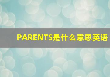 PARENTS是什么意思英语