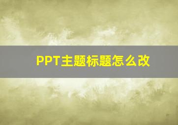 PPT主题标题怎么改