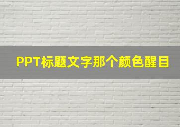 PPT标题文字那个颜色醒目