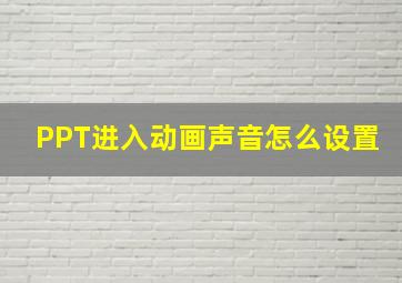 PPT进入动画声音怎么设置