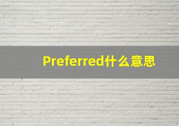 Preferred什么意思