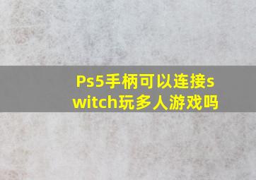 Ps5手柄可以连接switch玩多人游戏吗