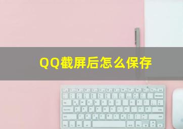 QQ截屏后怎么保存