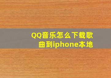 QQ音乐怎么下载歌曲到iphone本地