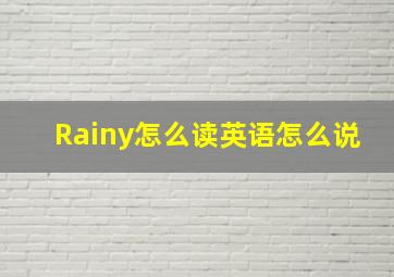 Rainy怎么读英语怎么说