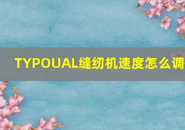 TYPOUAL缝纫机速度怎么调快