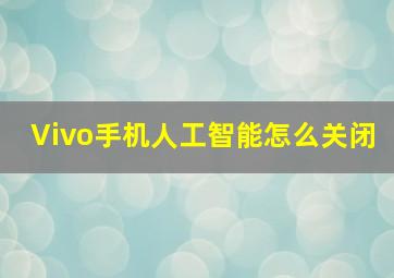 Vivo手机人工智能怎么关闭