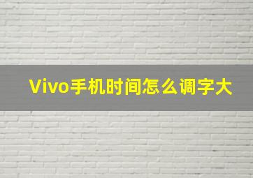 Vivo手机时间怎么调字大