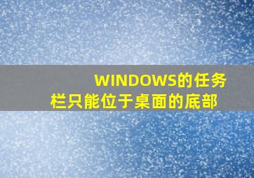 WINDOWS的任务栏只能位于桌面的底部