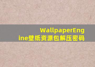 WallpaperEngine壁纸资源包解压密码