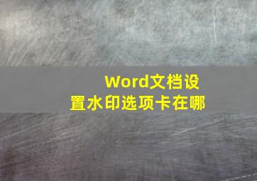 Word文档设置水印选项卡在哪