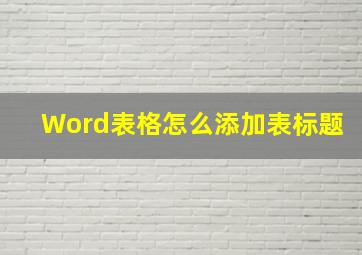 Word表格怎么添加表标题