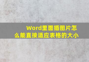 Word里面插图片怎么能直接适应表格的大小