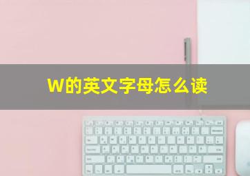 W的英文字母怎么读