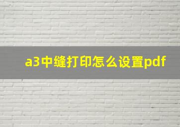 a3中缝打印怎么设置pdf