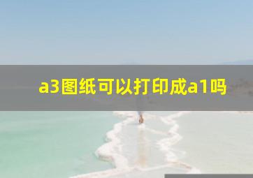 a3图纸可以打印成a1吗