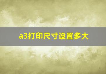 a3打印尺寸设置多大