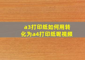 a3打印纸如何用转化为a4打印纸呢视频