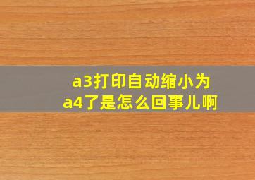 a3打印自动缩小为a4了是怎么回事儿啊