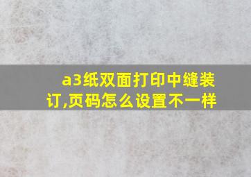 a3纸双面打印中缝装订,页码怎么设置不一样